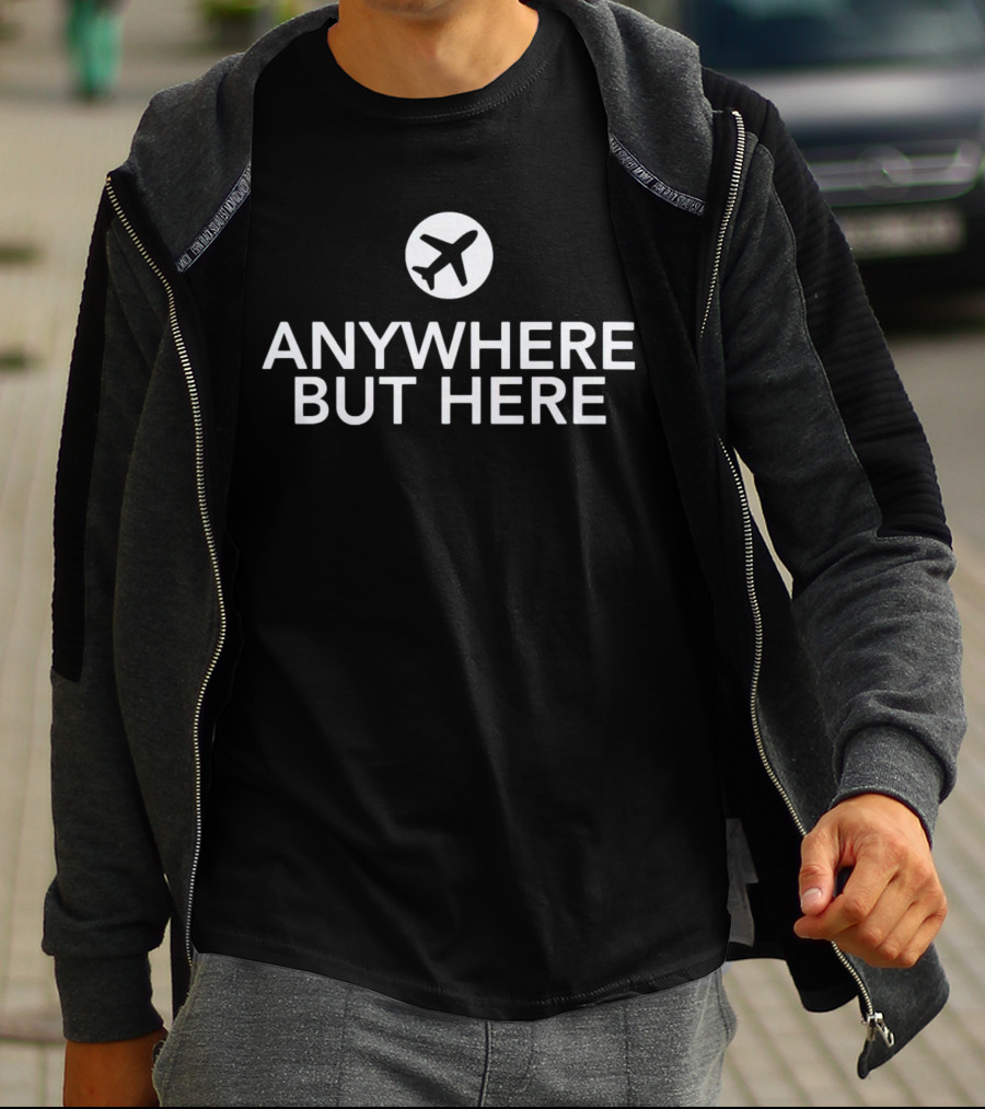 Anywhere But Here Airplane Travel Escape T-Shirt