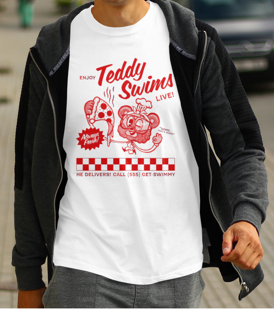 Enjoy Teddy Swims Live Always Fresh Pizza He Delivers Call 555 Get-Swimmy T-Shirt