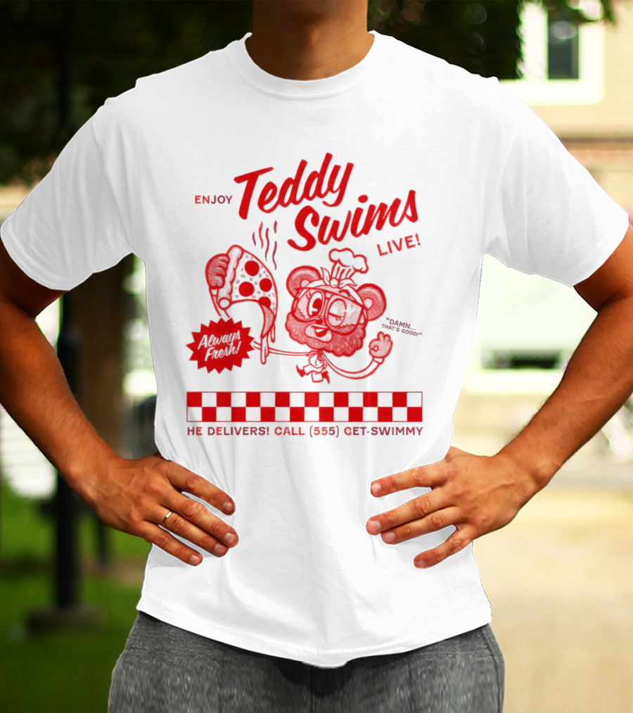 Enjoy Teddy Swims Live Always Fresh Pizza He Delivers Call 555 Get-Swimmy T-Shirt