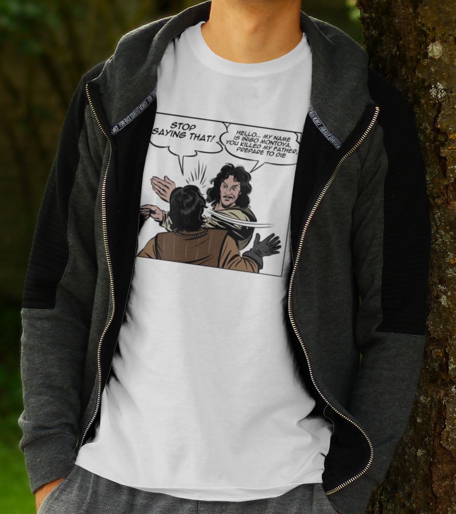 Stop Saying That Hello My Name Is Inigo Montoya You Killed My Father Prepare To Die T-Shirt