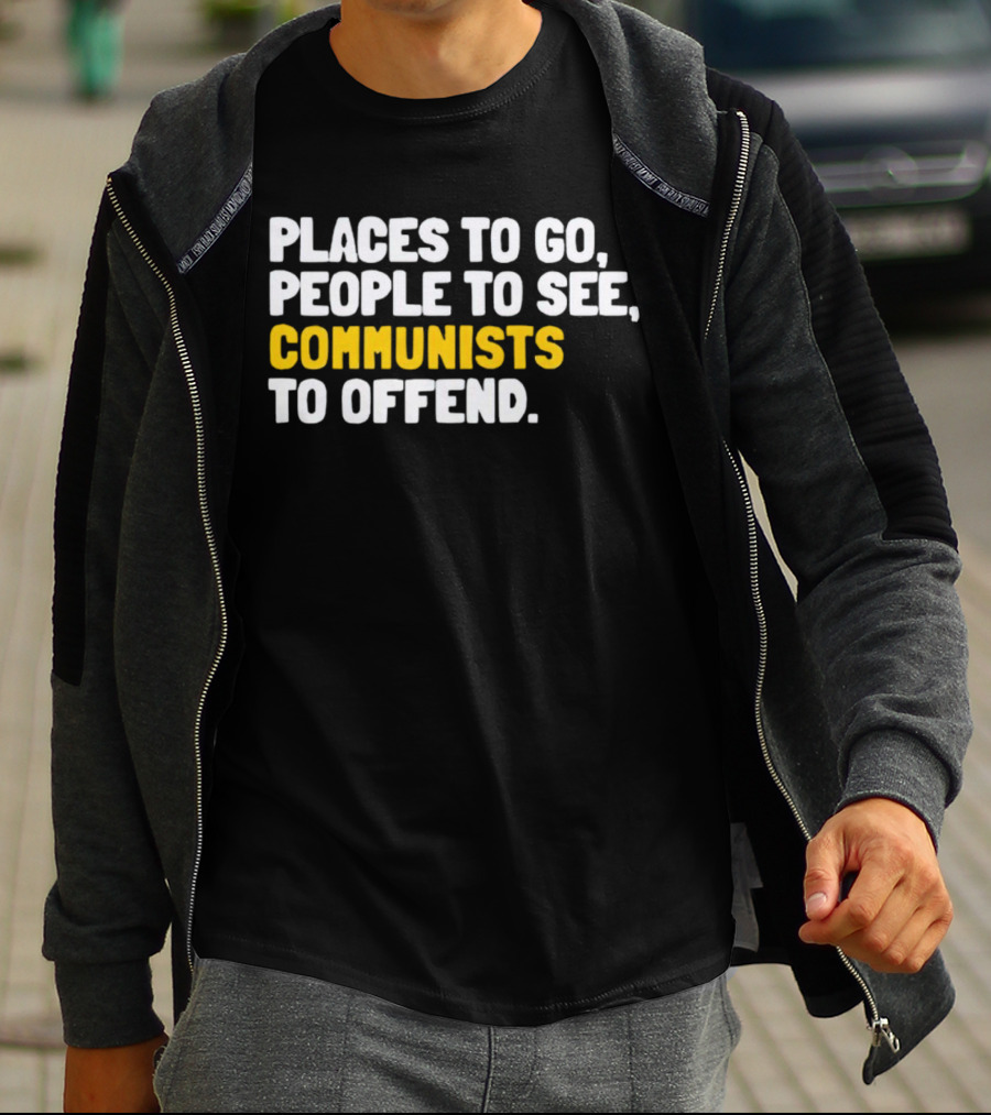 Places To Go People To See Communists To Offend T-Shirt