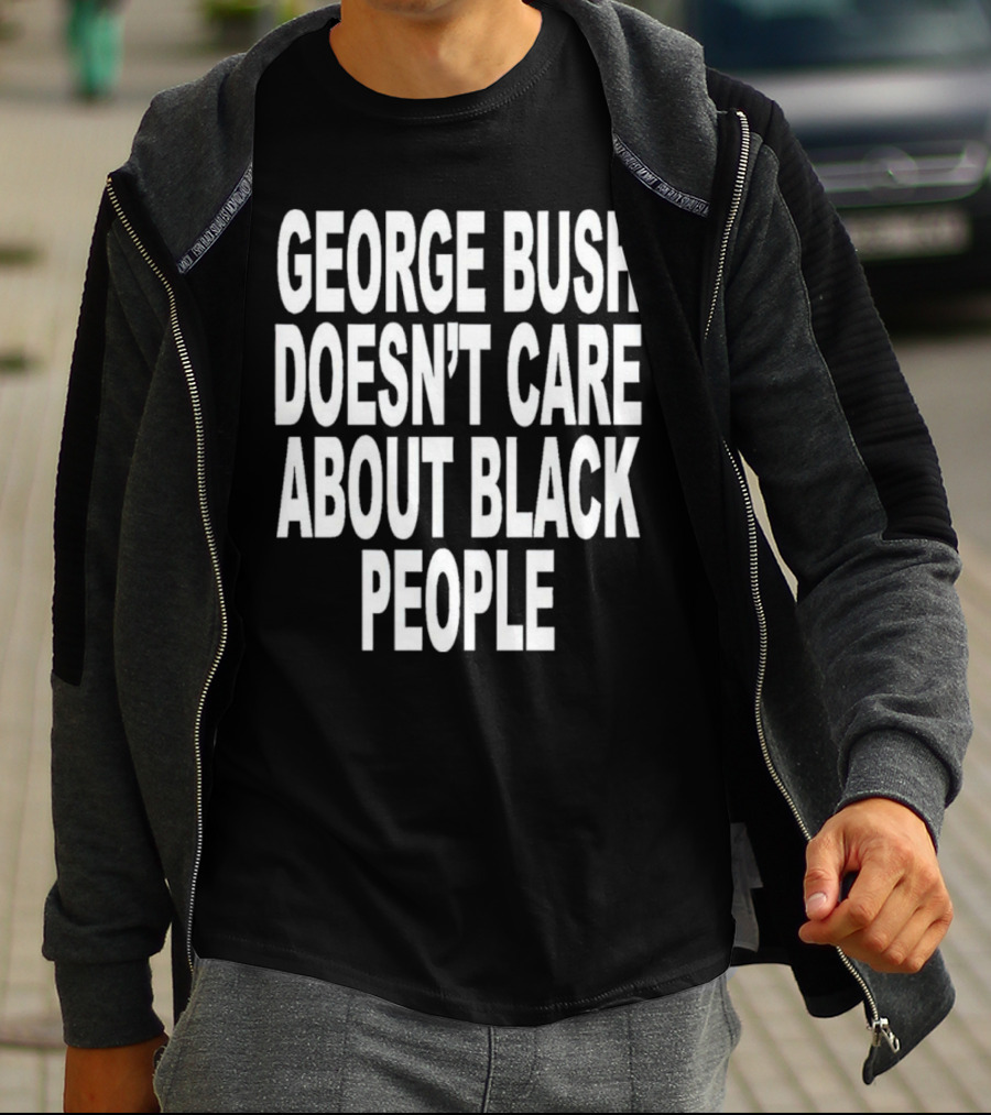 George Bush Doesn’t Care About Black People Revive T-Shirt