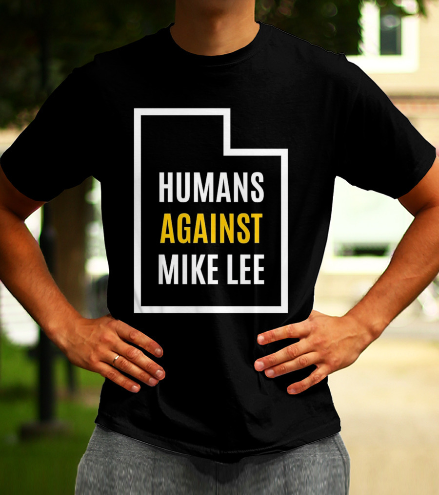 Humans Against Mike Lee Utah Outline Protest Message T-Shirt