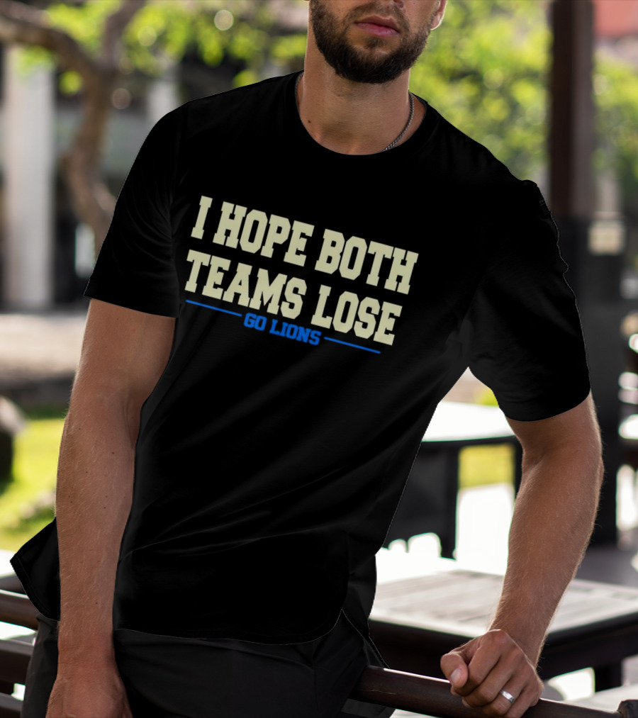 I Hope Both Teams Lose Go Lions Bold Humorous Rivalry T-Shirt