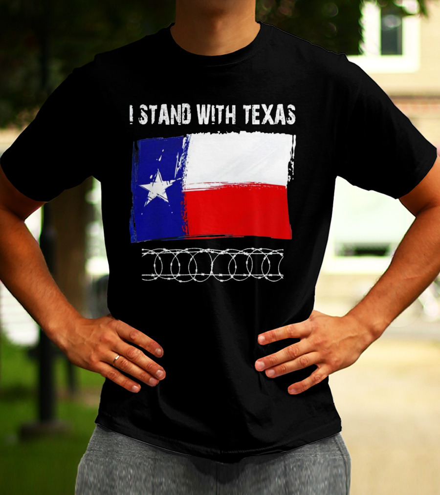 I Stand With Texas Flag And Razor Wire Border T-Shirt