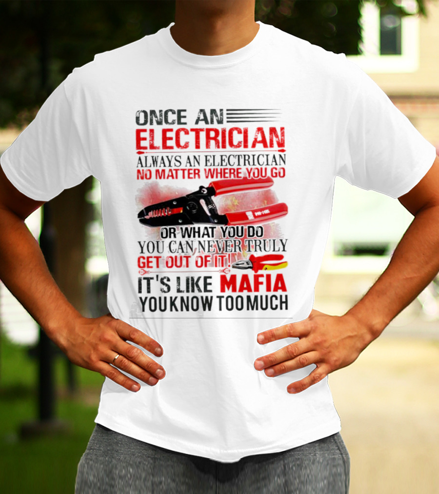 Once An Electrician No Matter Where You Go It's Like Mafia You Know Too Much T-Shirt