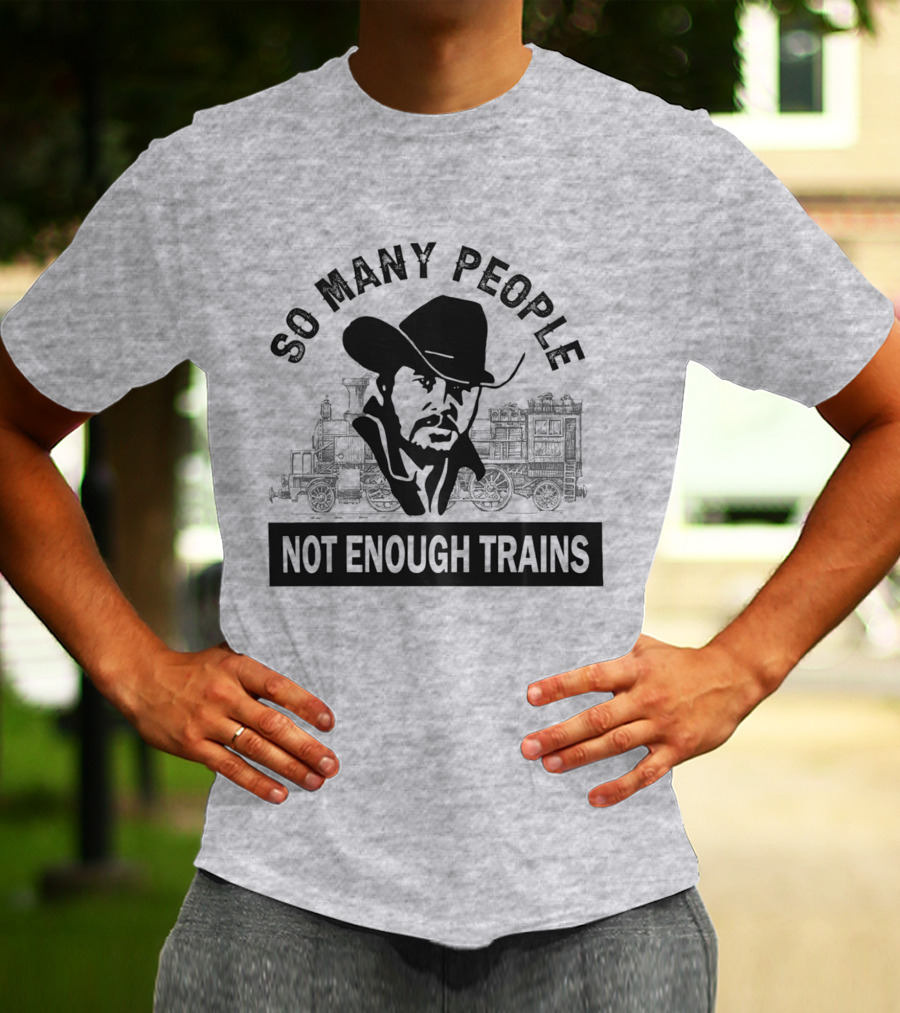 So Many People Not Enough Trains Cowboy And Steam Locomotive T-Shirt