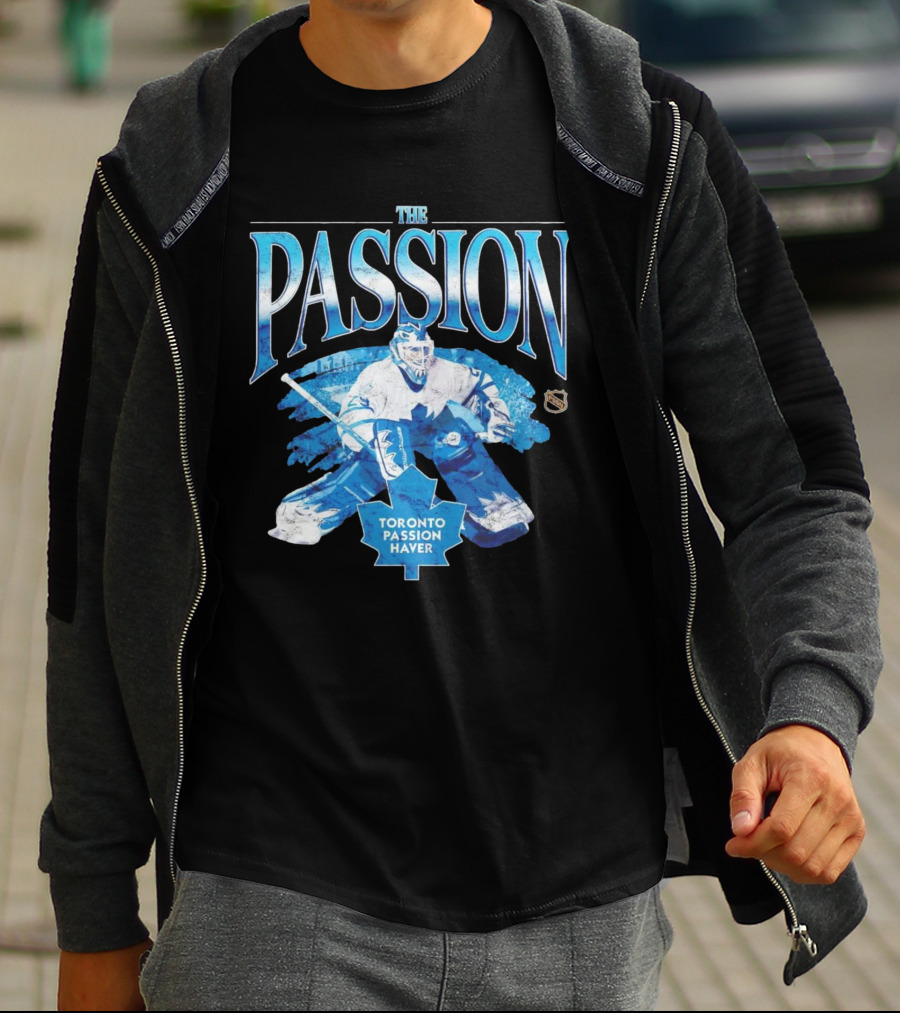 The Passion Toronto Passion Haver NHL Hockey Goalie Leafs Fan T-Shirt