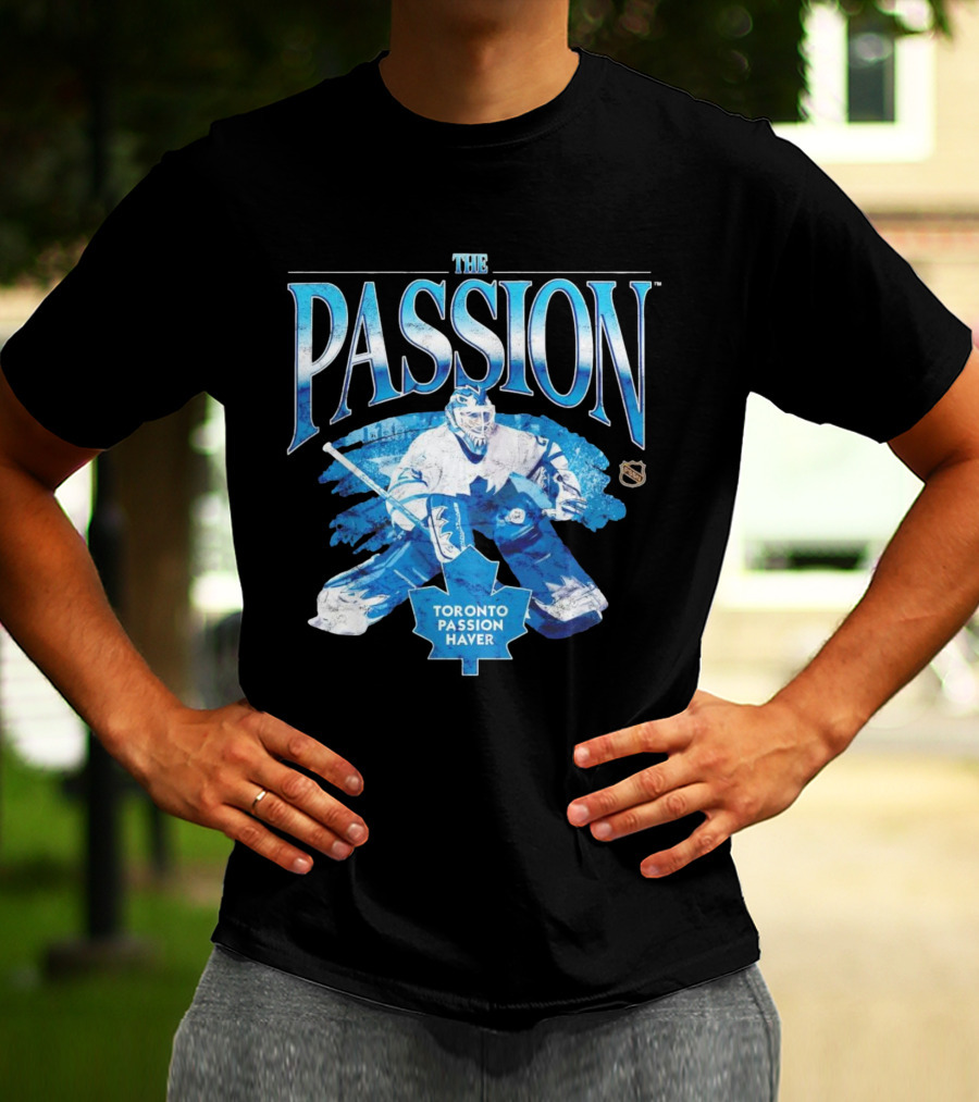 The Passion Toronto Passion Haver NHL Hockey Goalie Leafs Fan T-Shirt