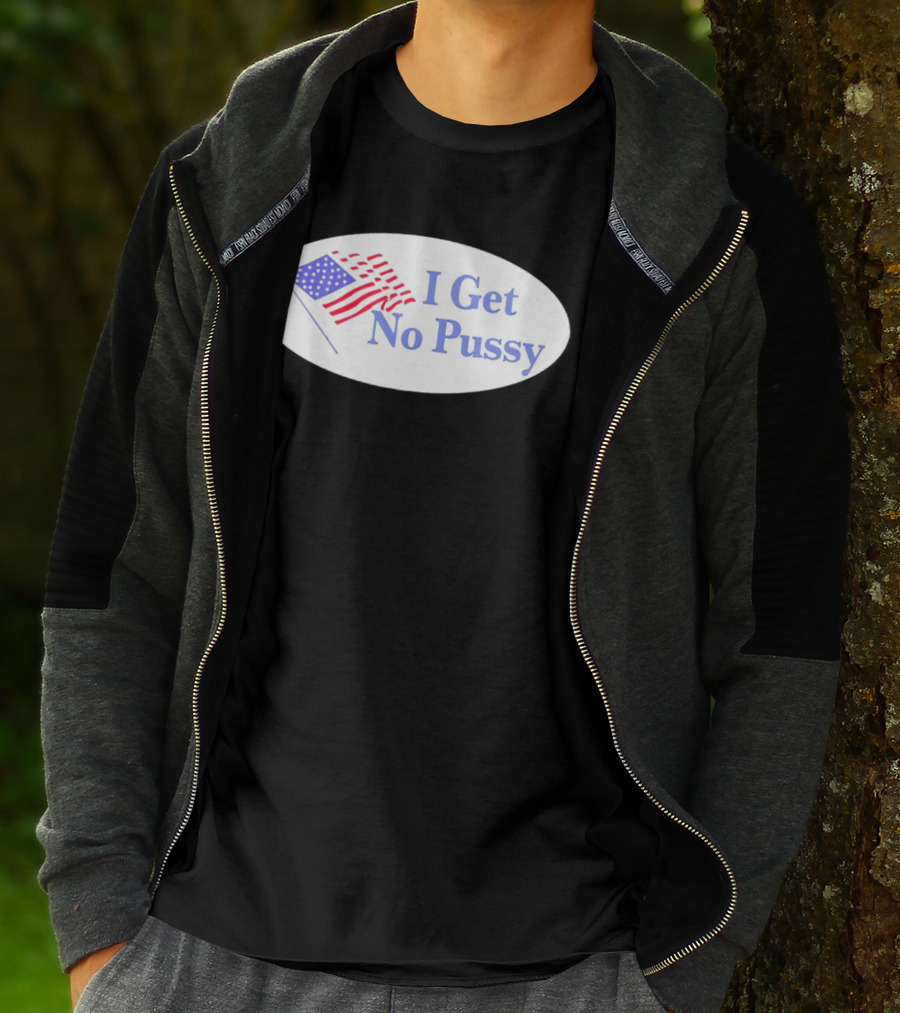 I Get No Pussy American Flag Patriotic Humor T-Shirt