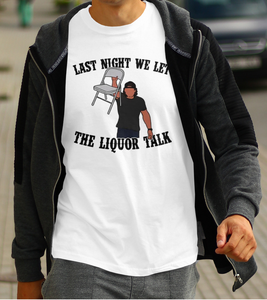 Last Night We Let The Liquor Talk Folded Chair Raised T-Shirt