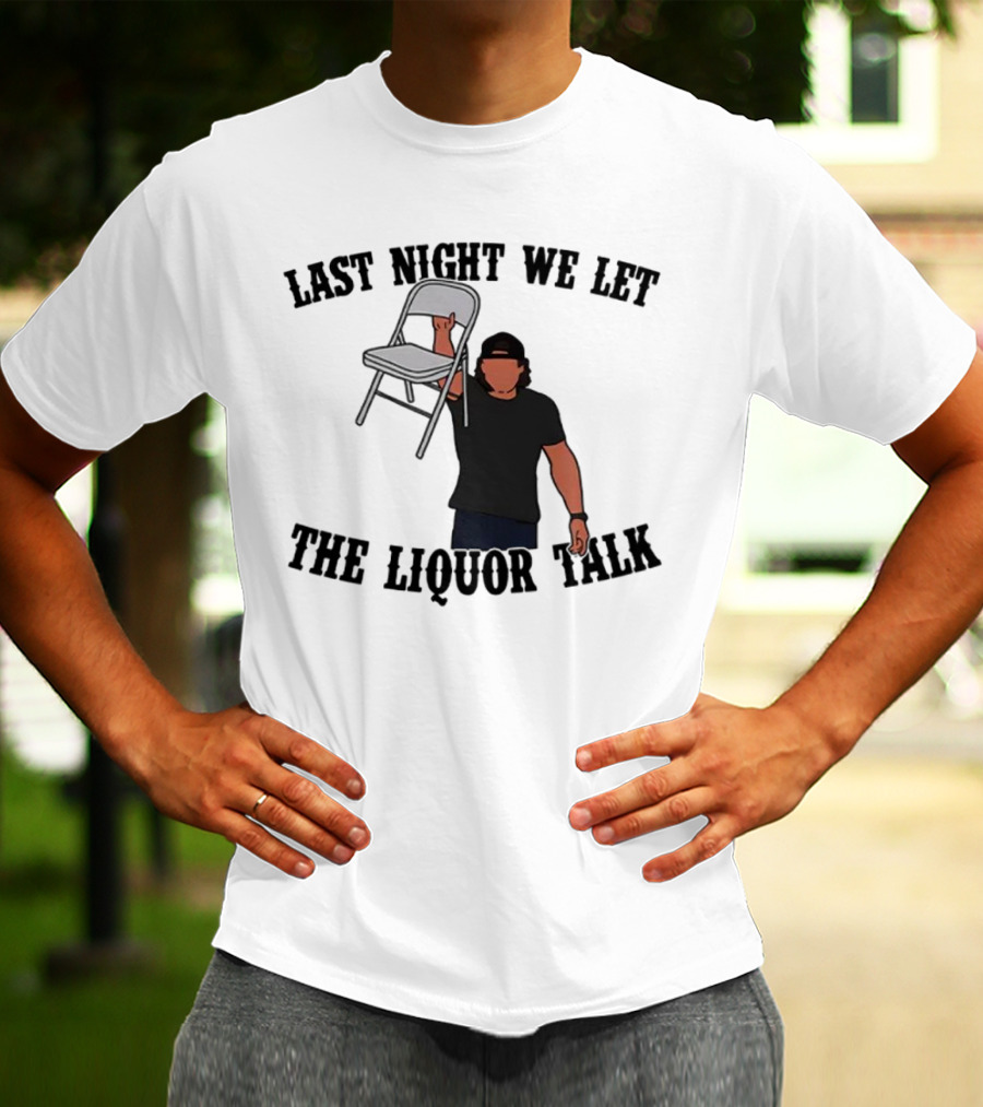 Last Night We Let The Liquor Talk Folded Chair Raised T-Shirt
