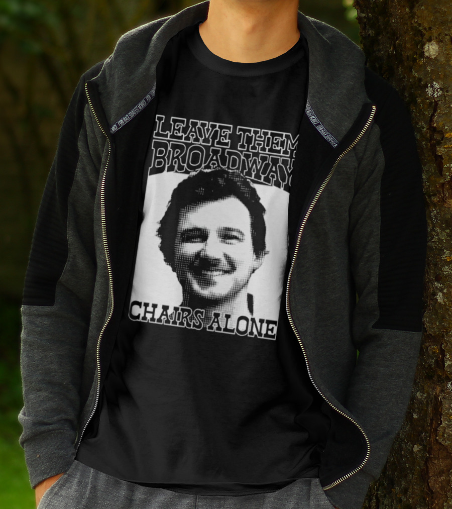 Leave Them Broadway Chairs Alone T-Shirt