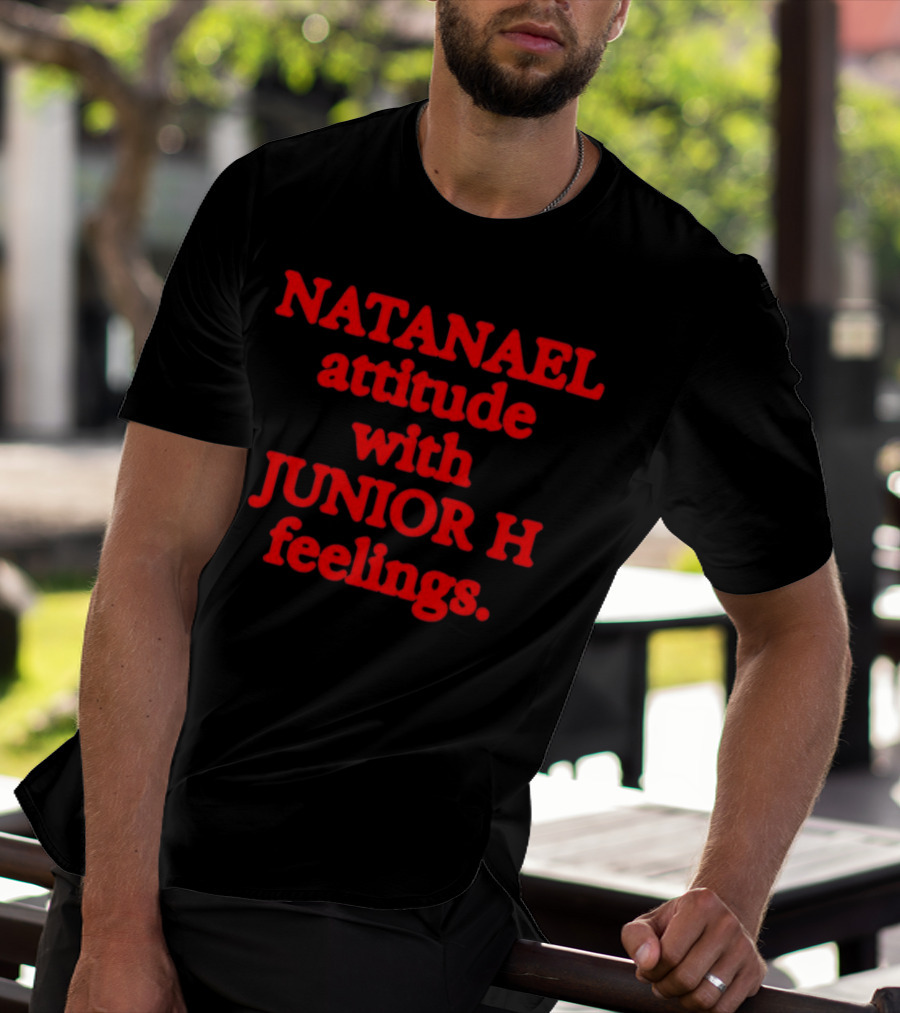 NATANAEL Attitude And JUNIOR H Feelings T-Shirt