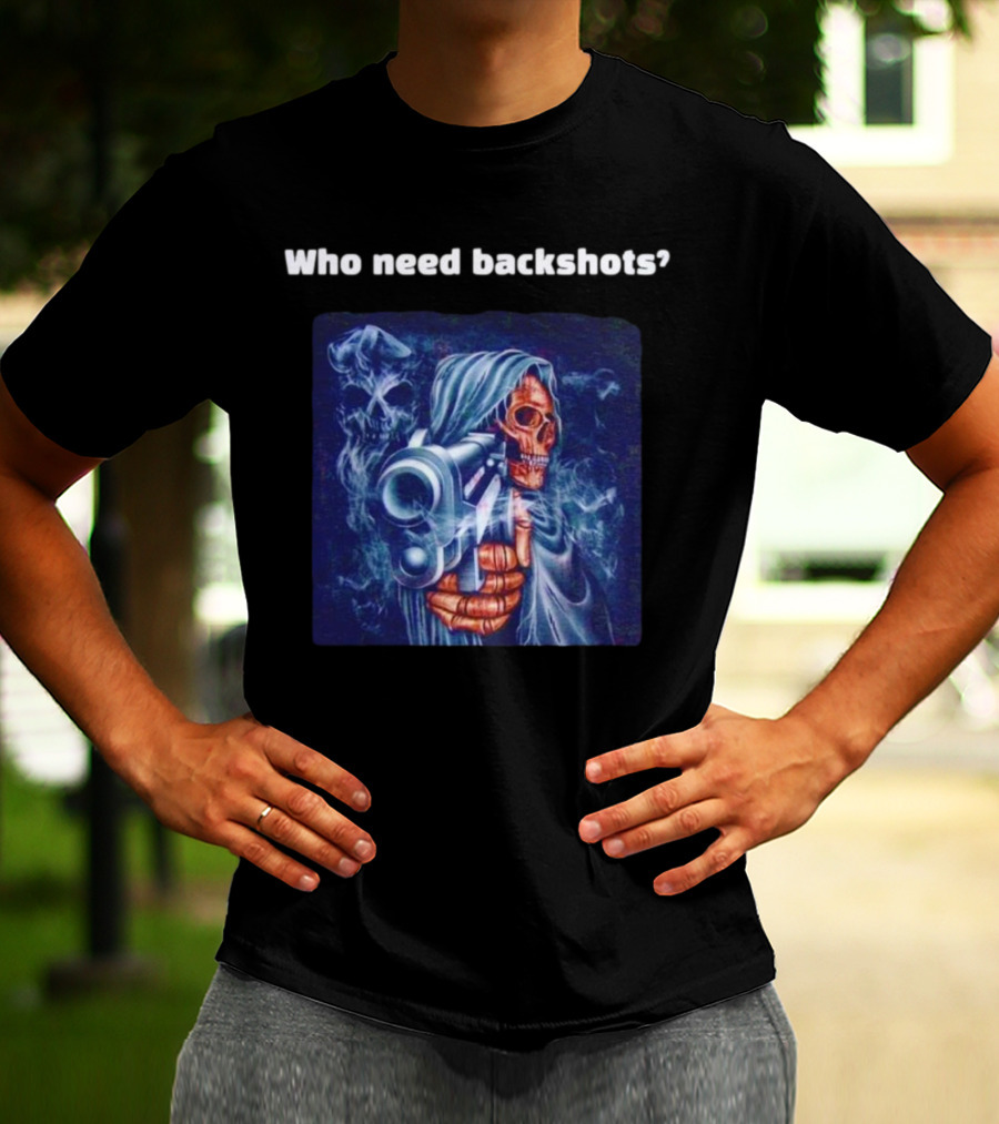 Who Need Backshots Grim Reaper Gun Smoke T-Shirt