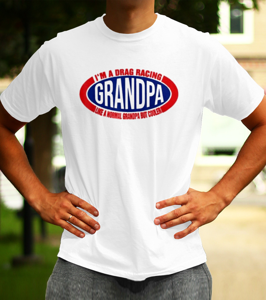 I’m A Drag Racing Grandpa Like A Normal Grandpa But Cooler T-Shirt