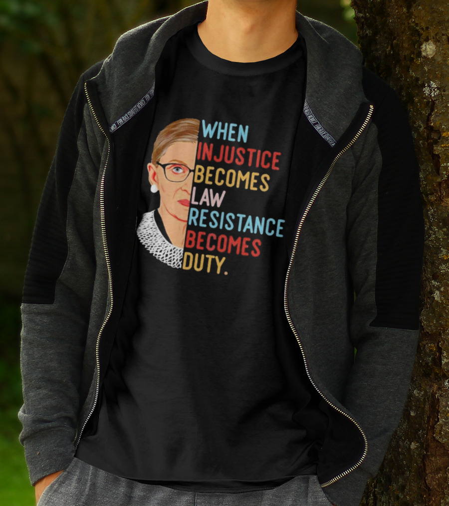 When Injustice Becomes Law Resistance Becomes Duty RBG Feminism Iconic T-Shirt