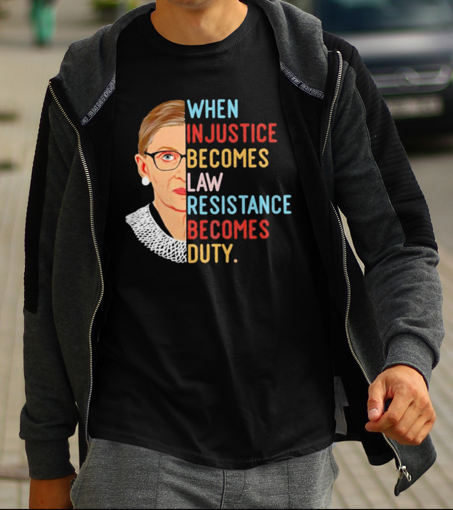When Injustice Becomes Law Resistance Becomes Duty RBG Feminism Iconic T-Shirt