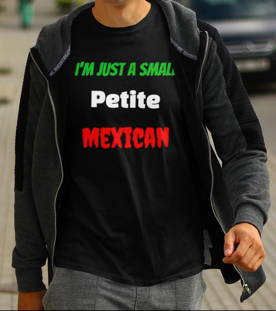 I’m Just A Small Petite Mexican T-Shirt