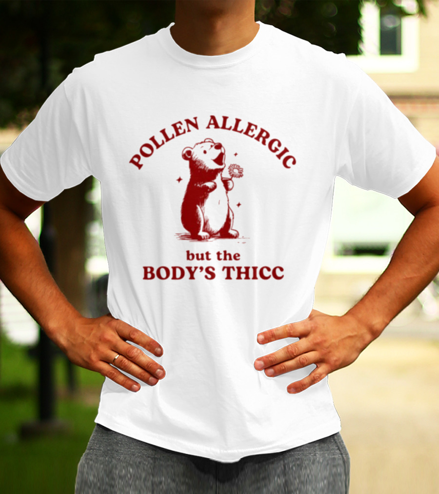 Pollen Allergic But The Body's Thicc Bear Holding A Flower T-Shirt