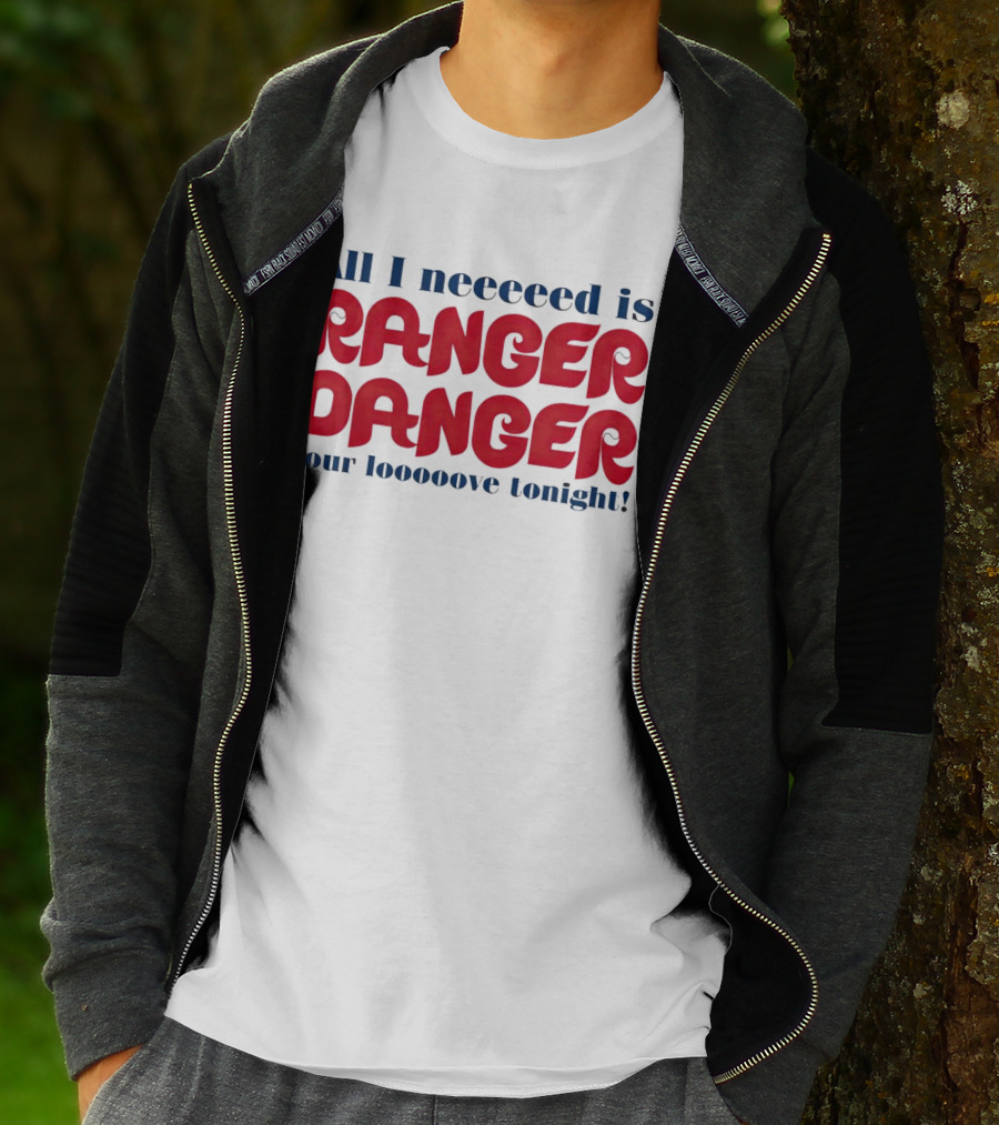 All I Neeeeed Is Ranger Danger Your Looooove Tonight Phillies T-Shirt