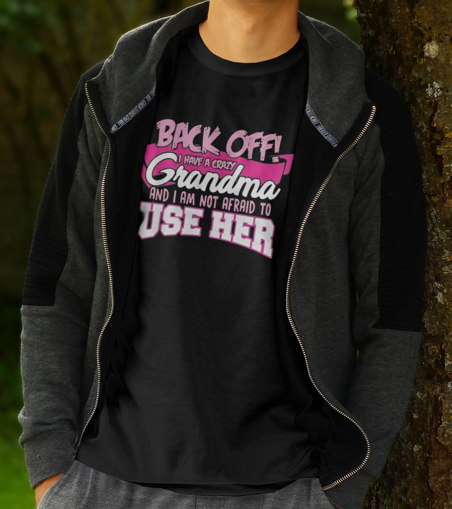 Back Off I Have A Crazy Grandma And I Am Not Afraid To Use Her T-Shirt
