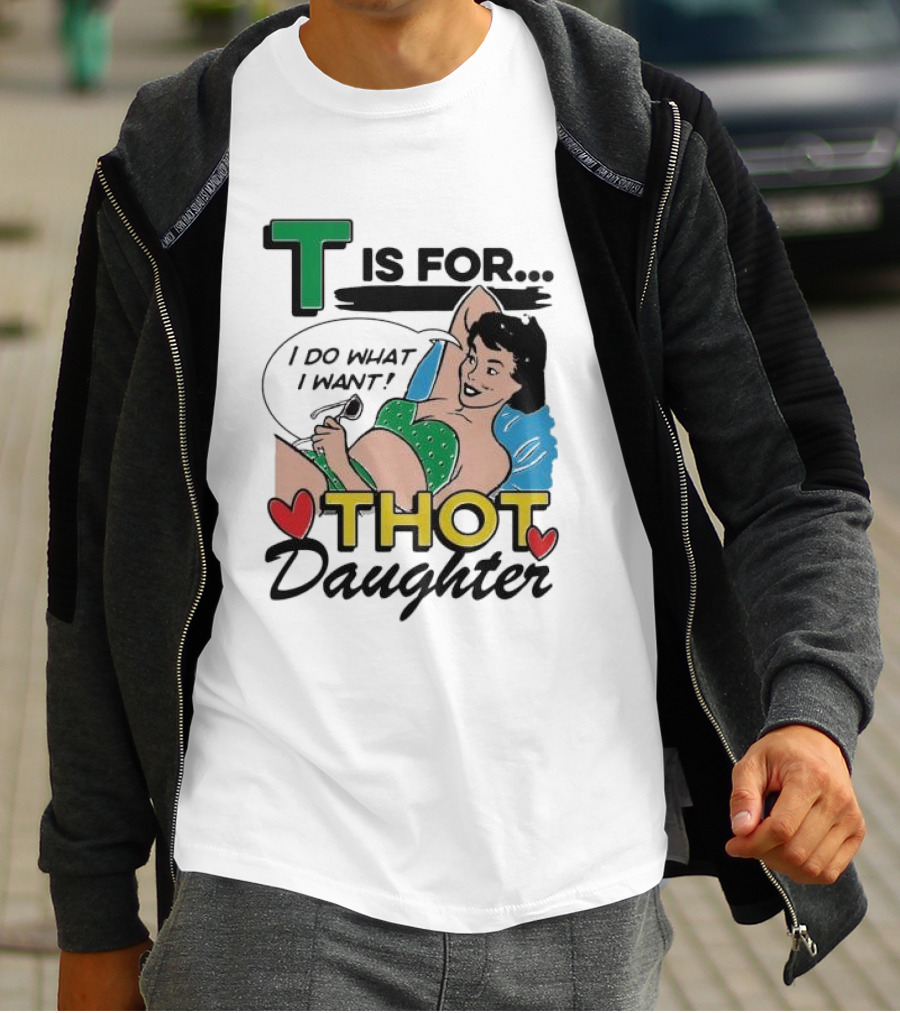 T Is For Thot Daughter I Do What I Want Retro Pin-Up T-Shirt