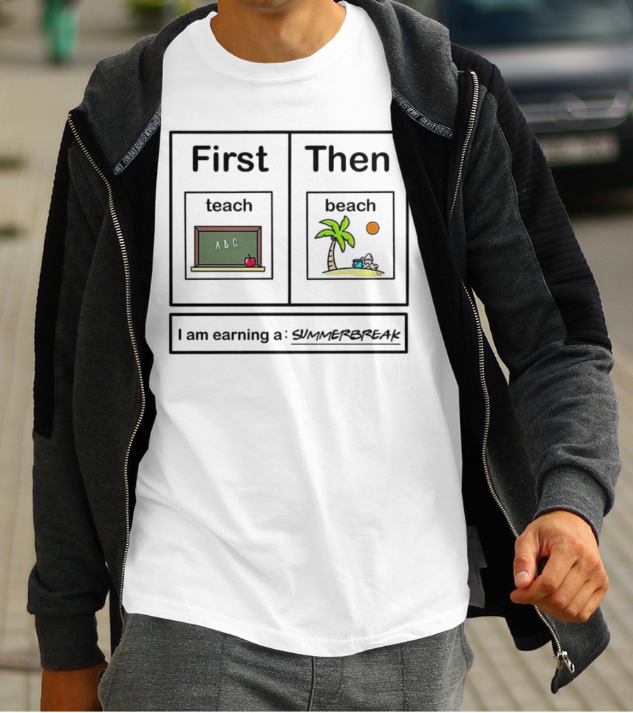 First Teach Then Beach I Am Earning A Summer Break T-Shirt