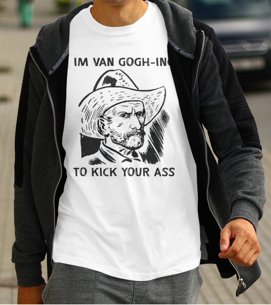 IM VAN GOGH-ING TO KICK YOUR ASS T-Shirt
