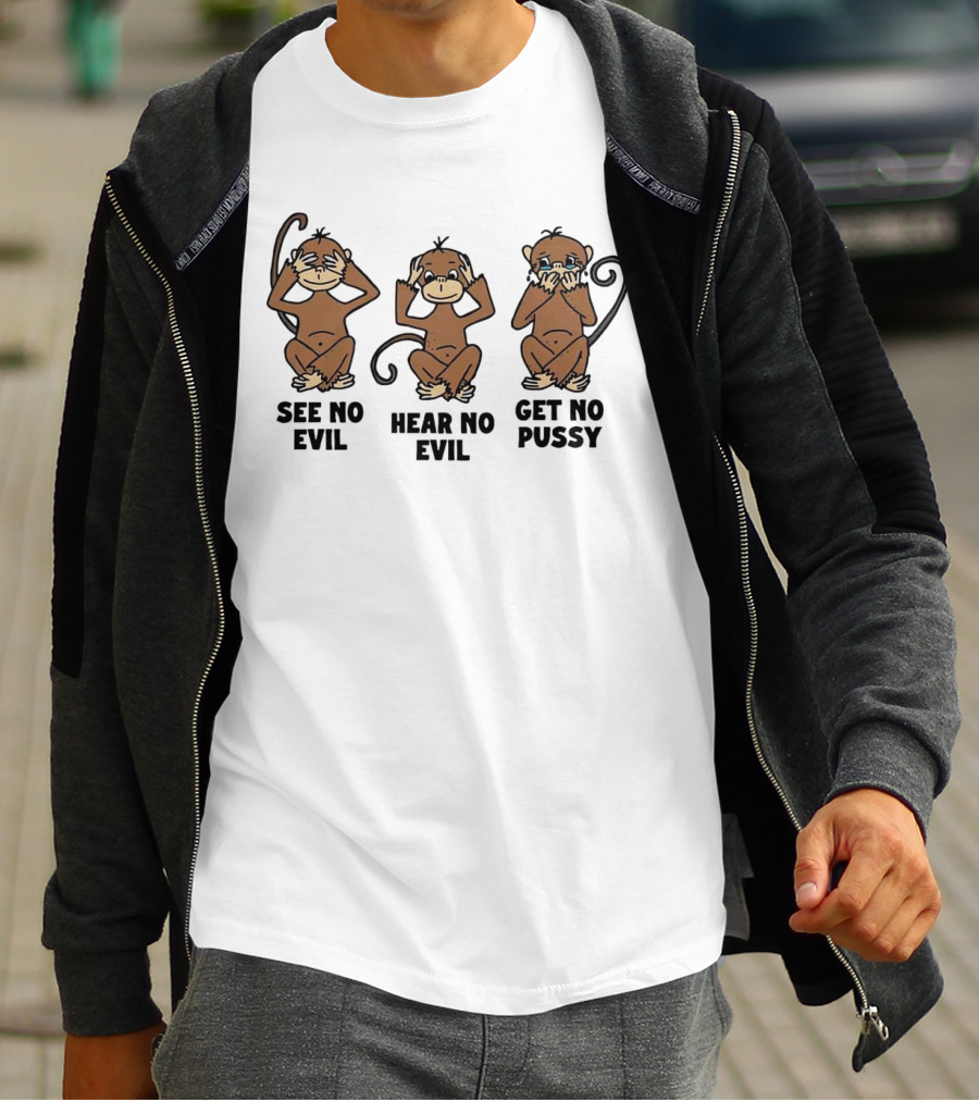 See No Evil Hear No Evil Get No Pussy Monkeys T-Shirt