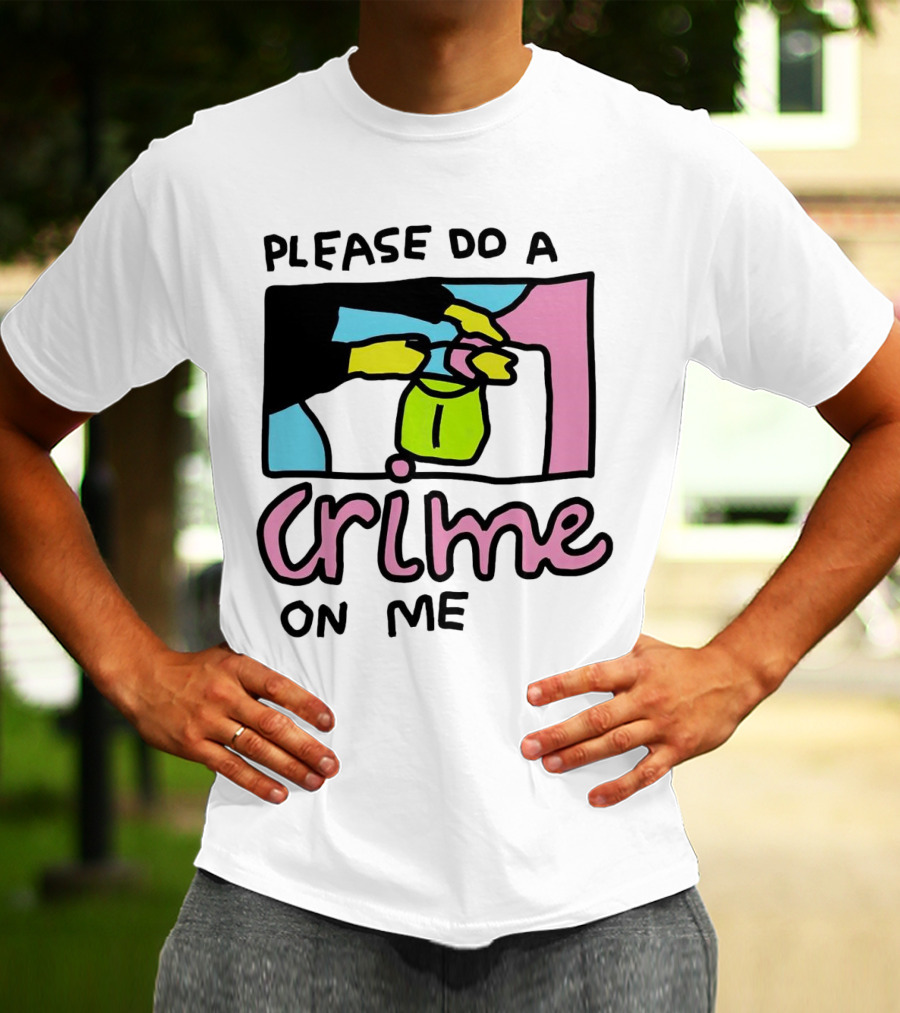 Please Do A Crime On Me Colorful Graphic Hands T-Shirt