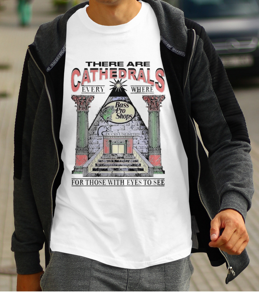 There Are Cathedrals Everywhere Bass Pro Shops Ducks Unlimited For Those With Eyes To See T-Shirt