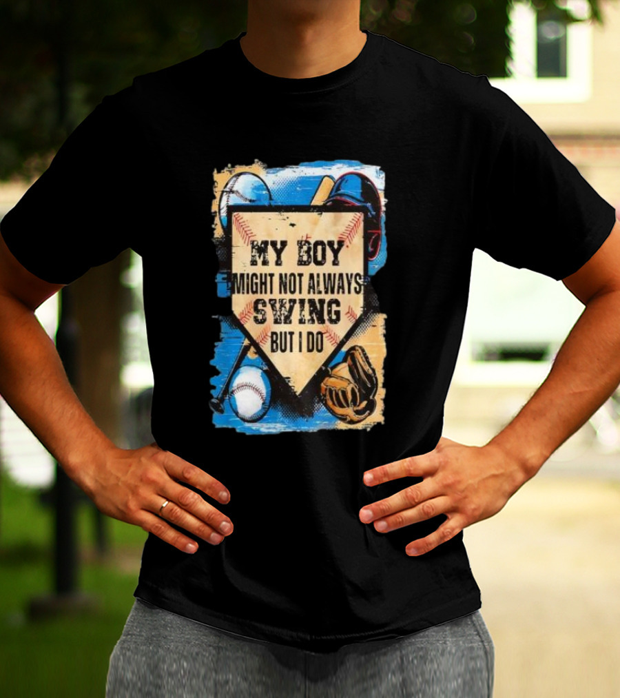 My Boy Might Not Always Swing Baseball Lover Sports Passion Enthusiast T-Shirt