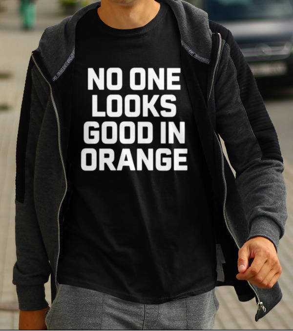 NO ONE LOOKS GOOD IN ORANGE T-Shirt