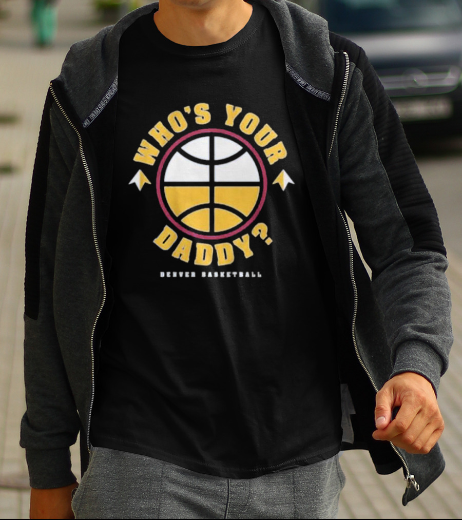 Who's Your Daddy Denver Basketball T-Shirt