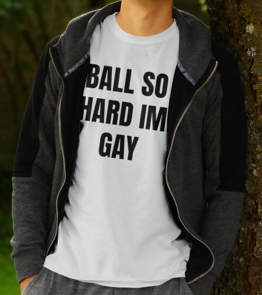 BALL SO HARD IM GAY T-Shirt