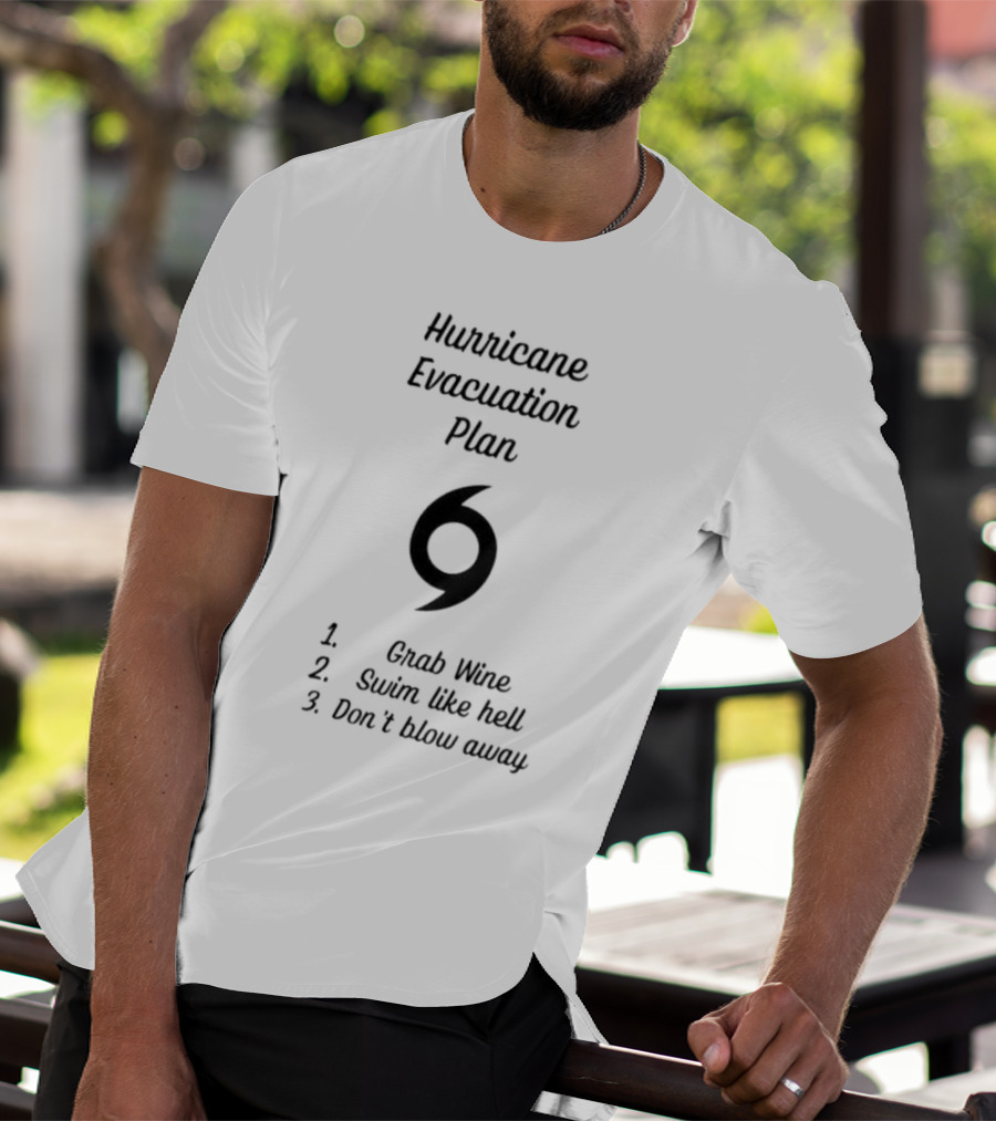 Hurricane Evacuation Plan Grab Wine Swim Like Hell Don’t Blow Away T-Shirt