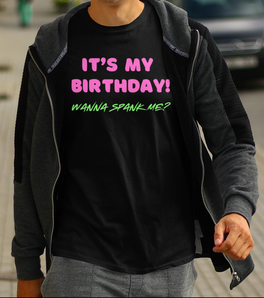 IT'S MY BIRTHDAY WANNA SPANK ME T-Shirt
