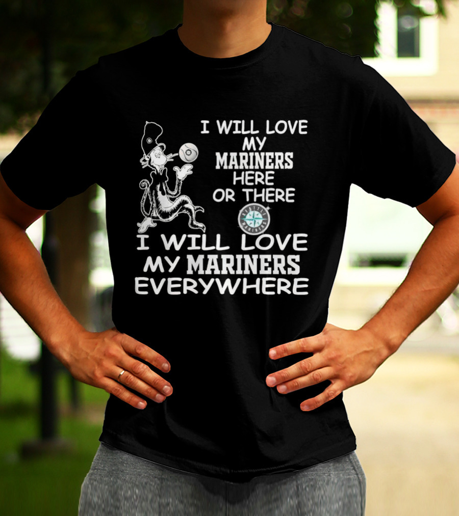I Will Love My Mariners Here Or There Dr. Seuss Cat In The Hat Mariners Compass Everywhere T-Shirt