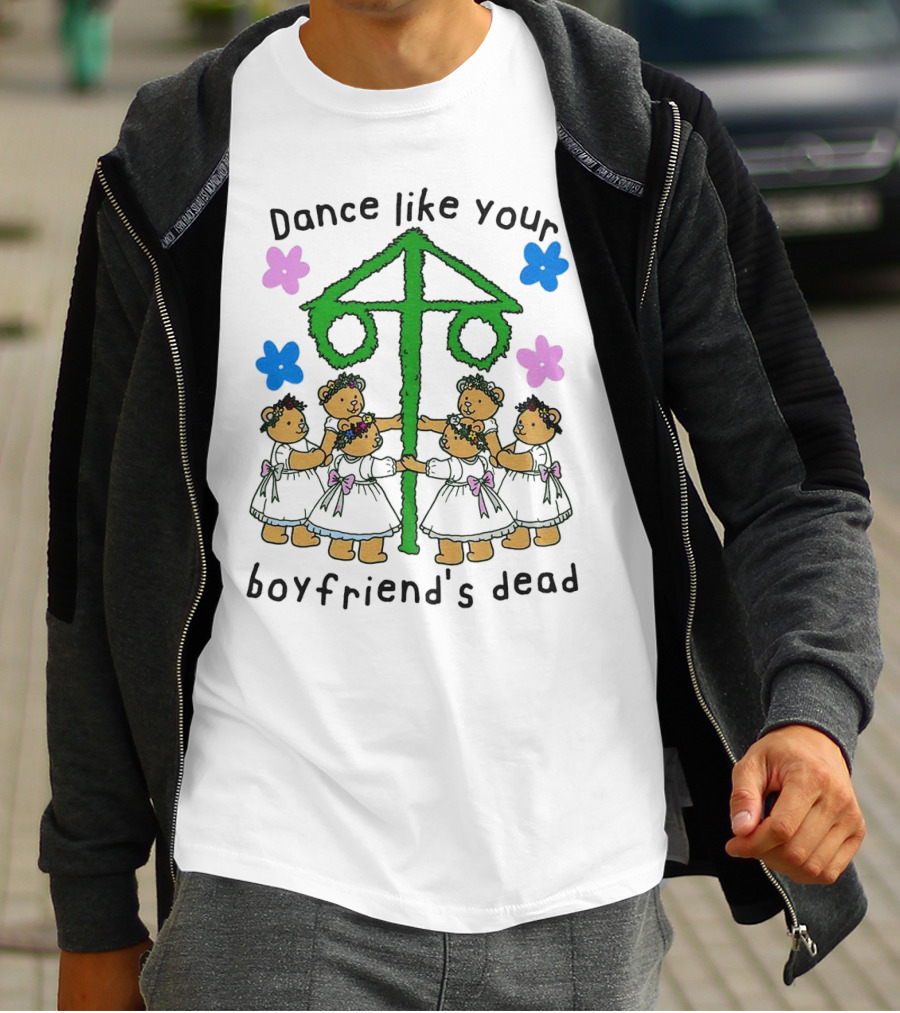 Dance Like Your Boyfriend’s Dead Funny Bear Dance With Flowers And Maypole T-Shirt