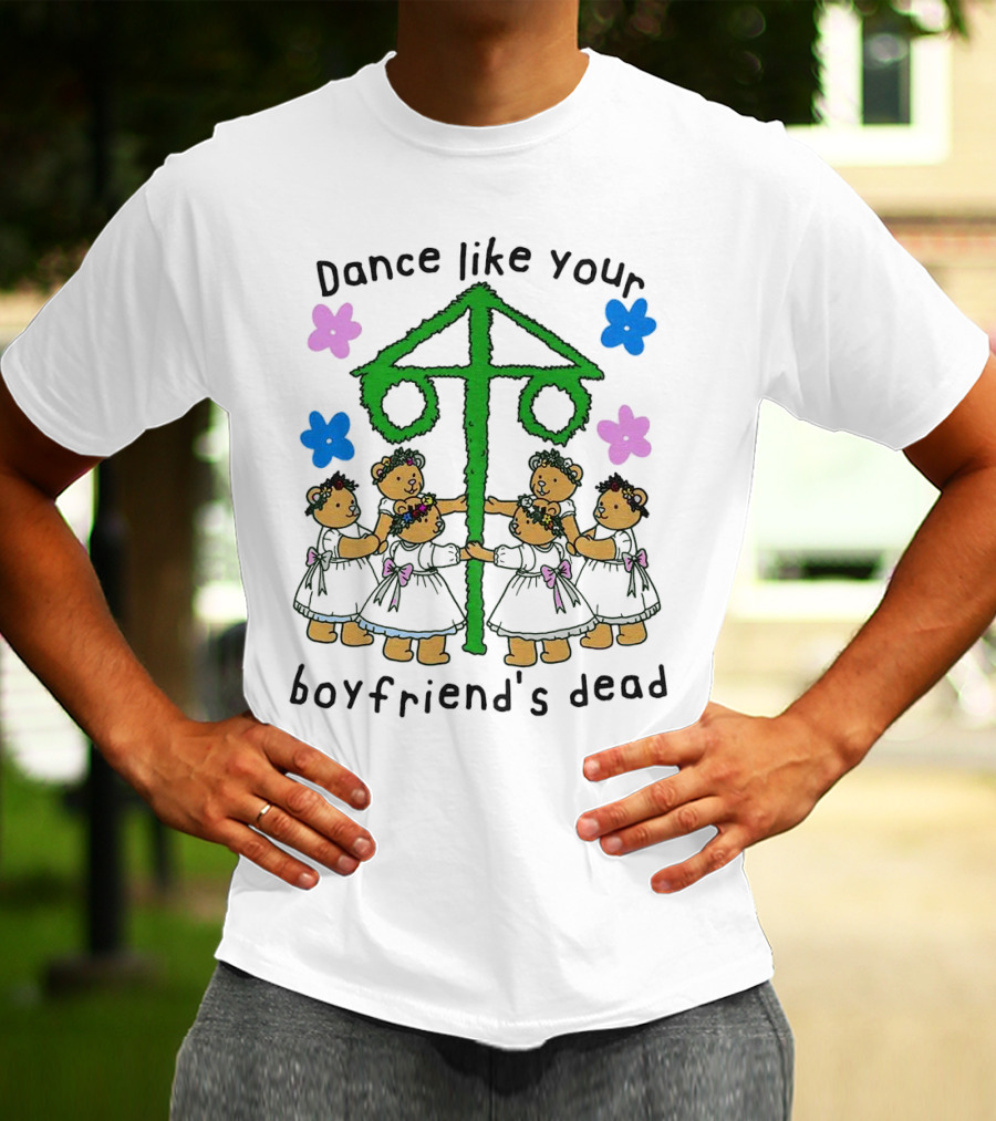 Dance Like Your Boyfriend’s Dead Funny Bear Dance With Flowers And Maypole T-Shirt