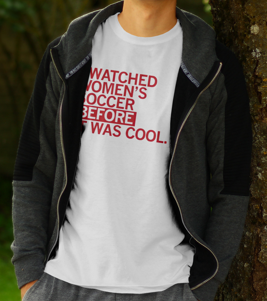 I Watched Women’s Soccer Before It Was Cool T-Shirt