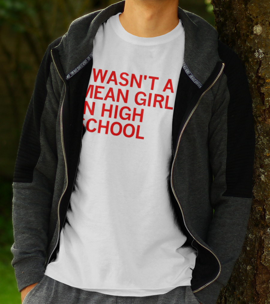 I Wasn't A Mean Girl In High School T-Shirt