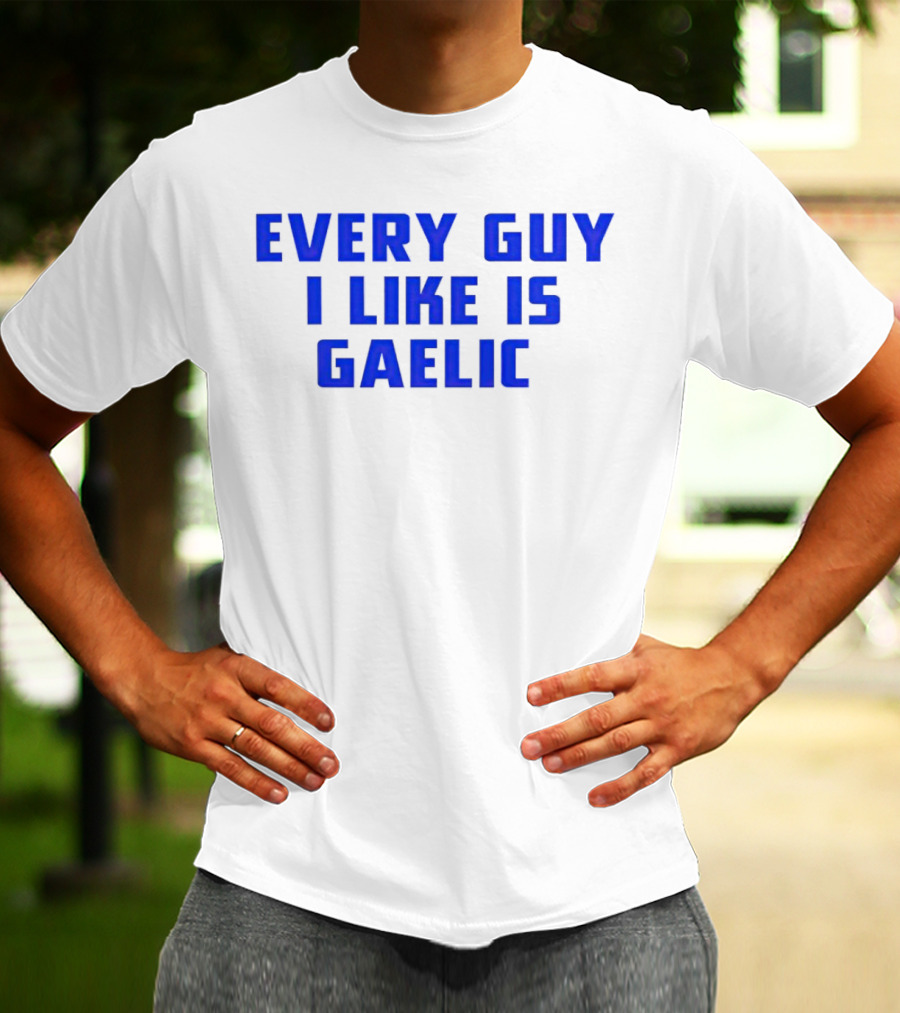 Every Guy I Like Is Gaelic Blue Letters T-Shirt