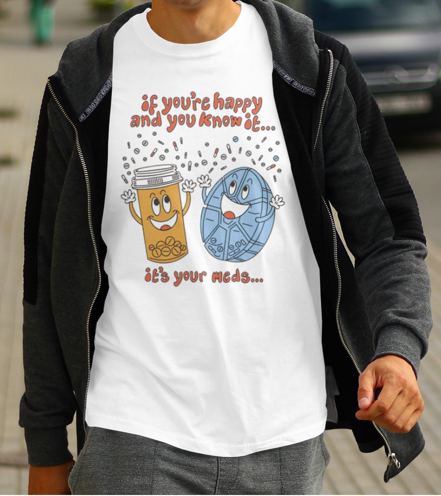 If You’re Happy And You Know It It’s Your Meds Dancing Capsule And Pill Bottle T-Shirt