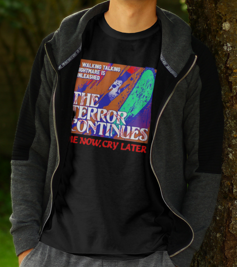 A Walking Talking Nightmare Is Unleashed The Terror Continues Die Now Cry Later T-Shirt