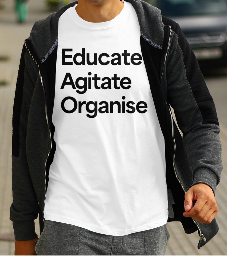 Educate Agitate Organise Message For Social Change T-Shirt
