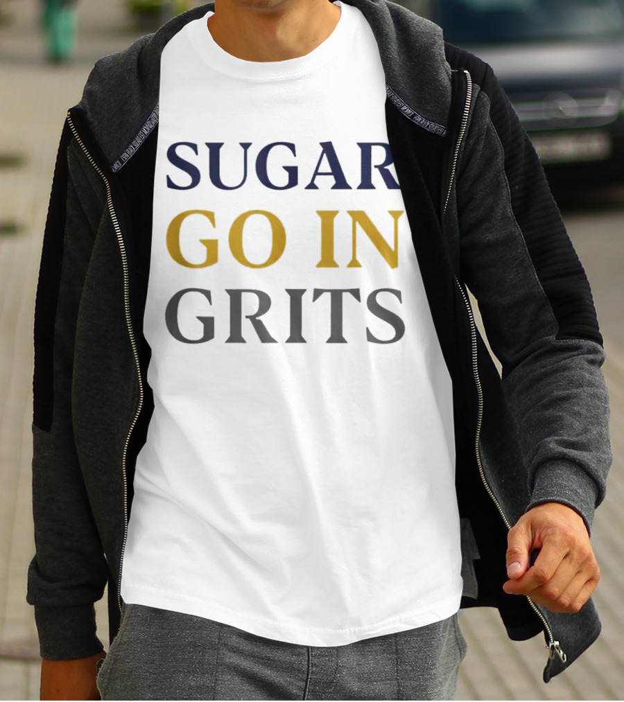 SUGAR GO IN GRITS T-Shirt