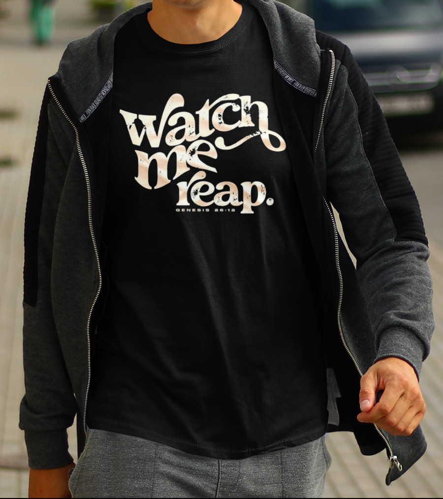 Watch Me Reap Genesis 26:12 T-Shirt