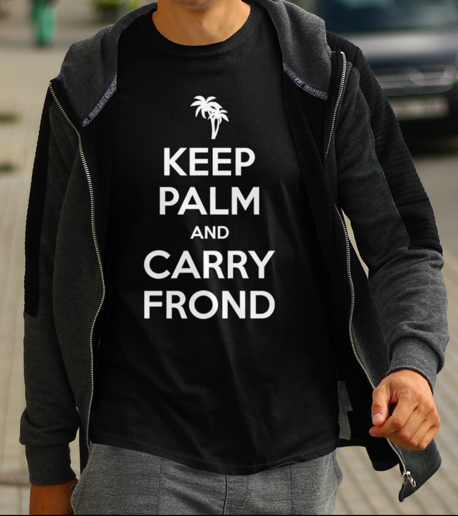 Keep Palm And Carry Frond With Palm Tree T-Shirt